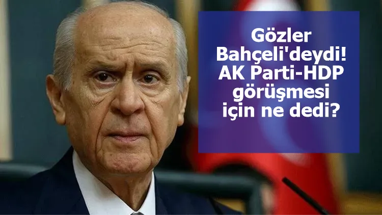 Gözler Bahçeli'deydi! AK Parti-HDP görüşmesi için ne dedi?